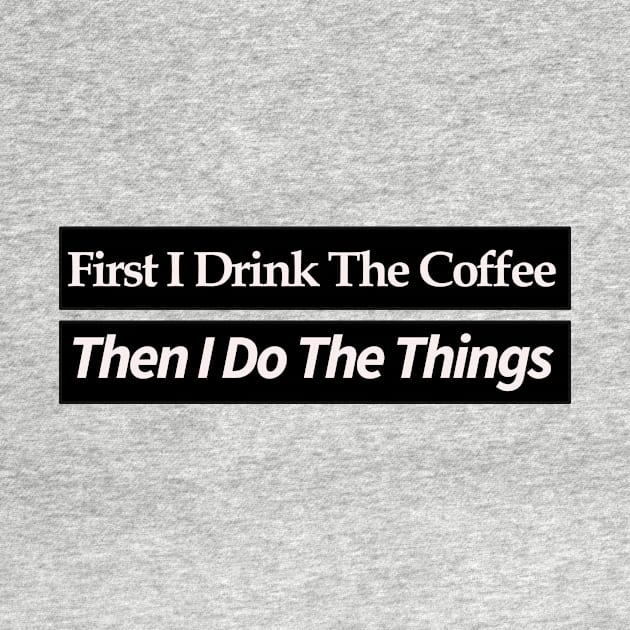 first i drink coffee , then i do things by MariaB